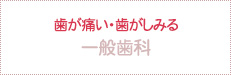 歯が痛い・歯がしみる 一般歯科