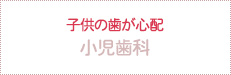 子供の歯が心配 小児歯科