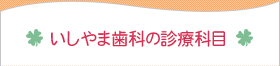 いしやま歯科の診療科目