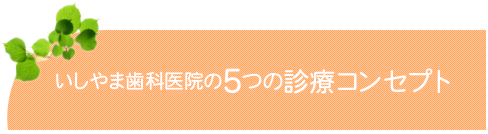 いしやま歯科医院の5つの診療コンセプト